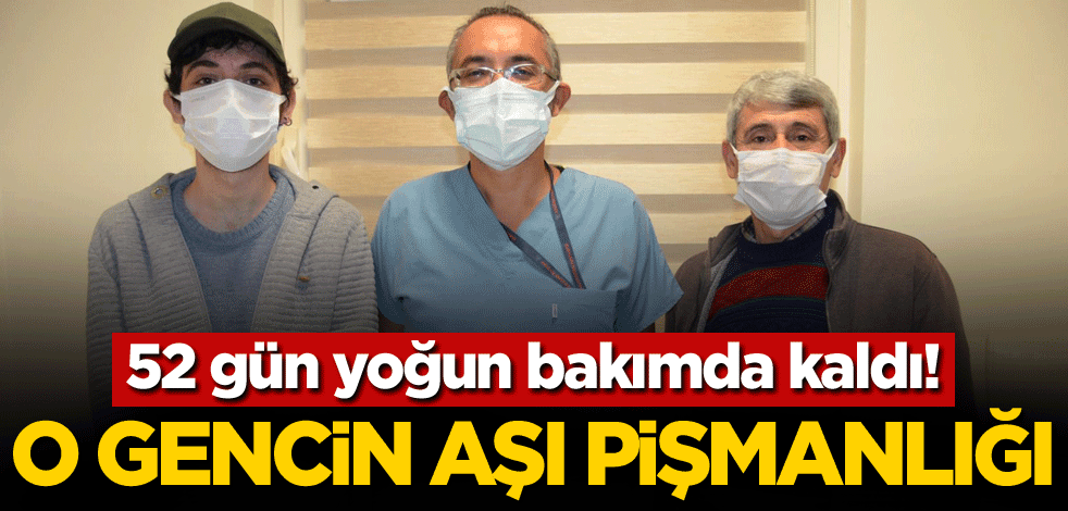 52 gün yoğun bakımda kaldı! O gencin 'aşı' pişmanlığı