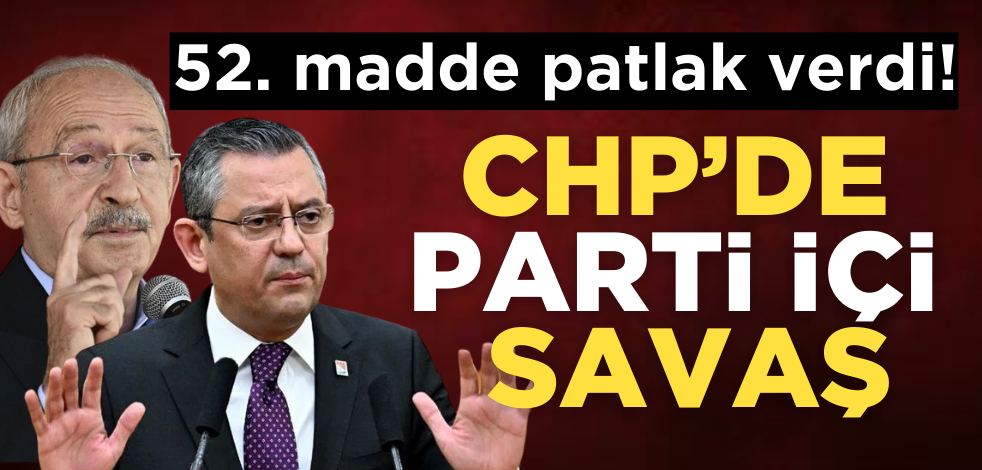 52. madde patlak verdi! CHP’de parti içi savaş