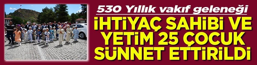 530 Yıllık vakıf geleneği ihtiyaç sahibi ve yetim 28 çocuk sünnet ettirildi
