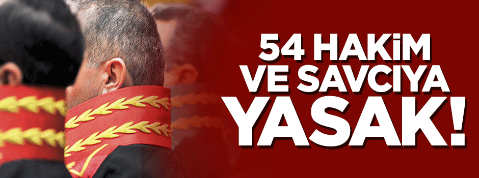 54 hakim ve savcıya yurt dışına çıkma yasağı