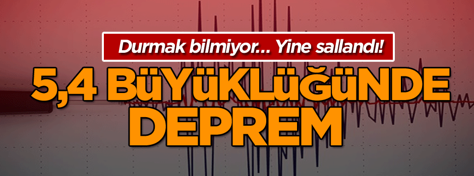 5,4 ile bir kez daha sarsıldık