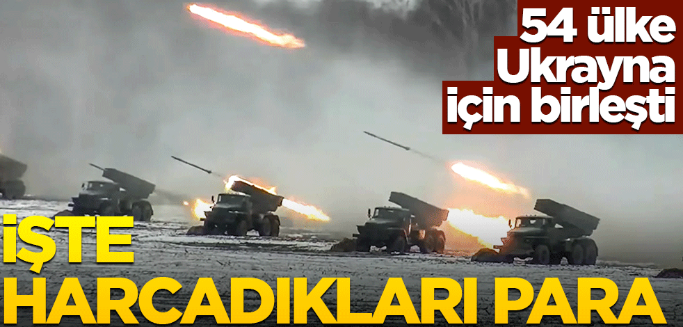 54 ülke Ukrayna için birleşti! İşte harcadıkları para