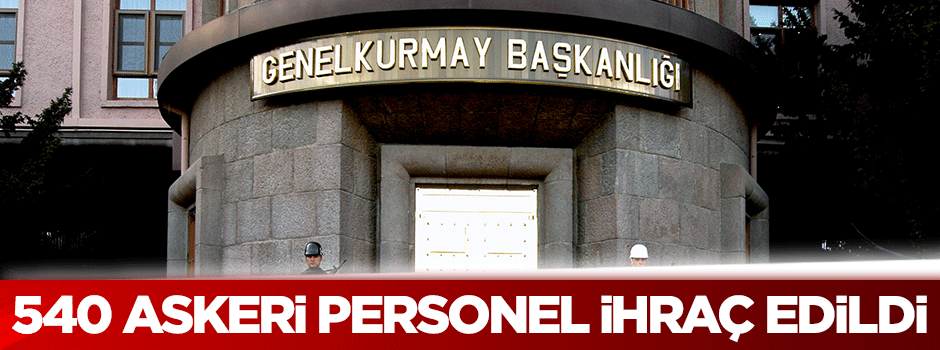 540 askeri personel ihraç edildi