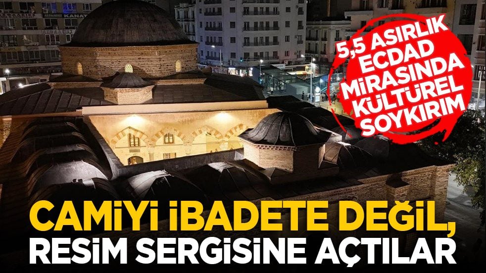 5,5 asırlık ecdad mirasında kültürel soykırım: Camiyi ibadete değil, resim sergisine açtılar
