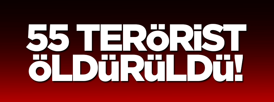 55 terörist öldürüdü!