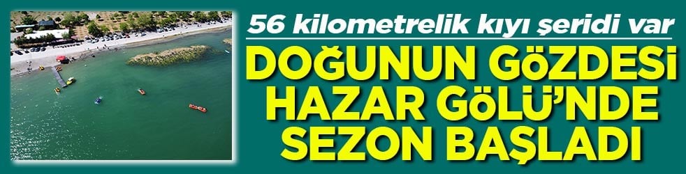 56 kilometrelik kıyı şeridi var Doğunun gözdesi Hazar Gölü’nde sezon başladı