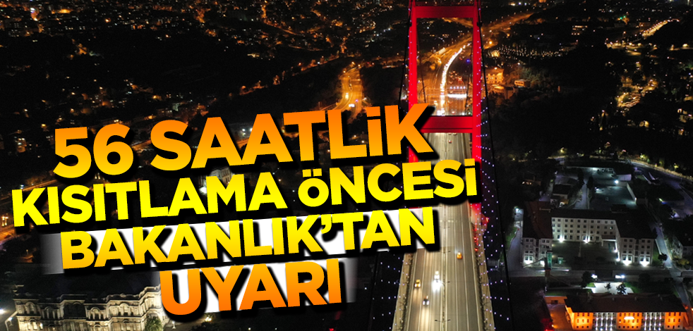 56 saatlik kısıtlama öncesi Bakanlık'tan vatandaşlara uyarı