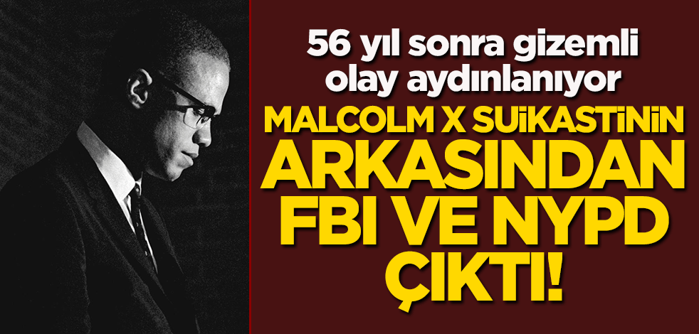 56 yıl sonra gizemli olay aydınlanıyor: Malcolm X suikastinin arkasından FBI ve NYPD çıktı!