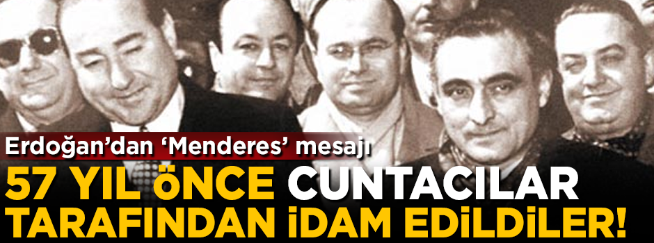 57 yıl önce cuntacılar tarafından idam edildiler! Başkan Erdoğan'dan 'Menderes' mesajı
