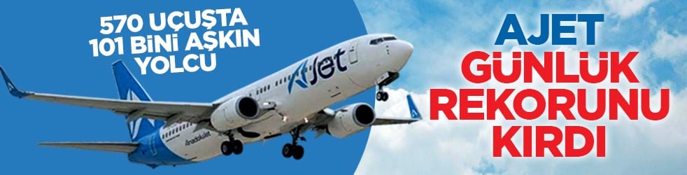 570 uçuşta 101 bini aşkın yolcu: AJet günlük rekorunu kırdı