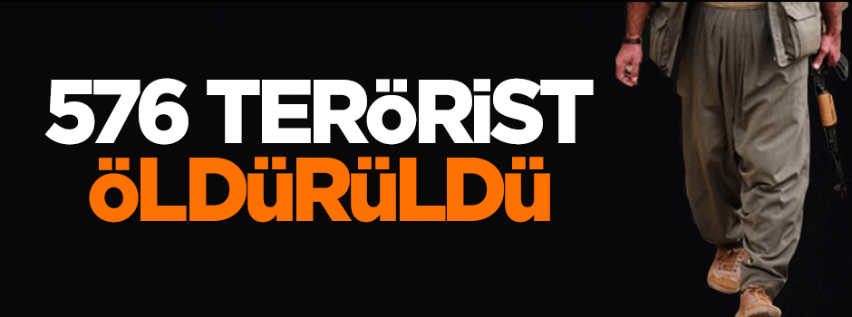 576 terörist öldürüldü