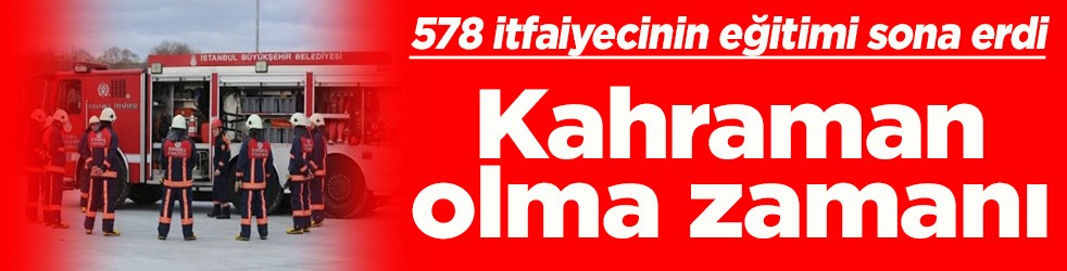 578 itfaiyecinin eğitimi sona erdi Kahraman olma zamanı
