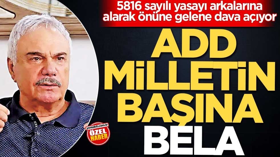 5816 sayılı yasayı arkalarına alarak önüne gelene dava açıyor! ADD, milletin başına bela