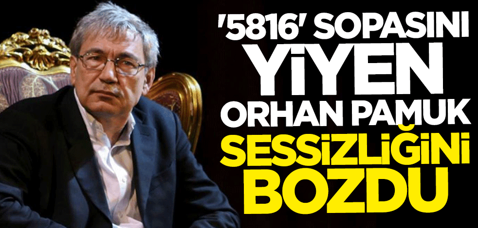 "5816" sopasını yiyen Orhan Pamuk sessizliğini bozdu