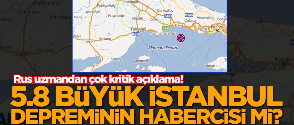 5,8'lik deprem büyük İstanbul depreminin habercisi mi? Rus uzman açıkladı