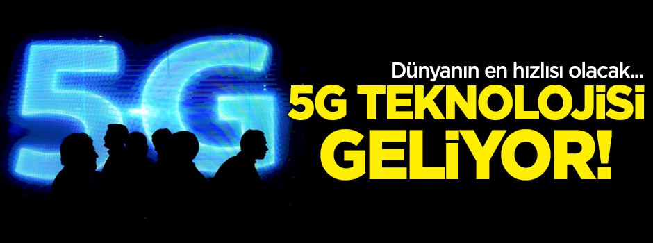 5G teknolojisi geliyor! Dünyanın en hızlısı olacak...
