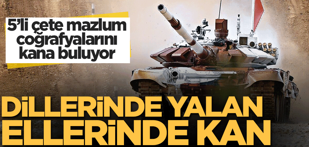 5’li çete mazlum coğrafyalarını kana buluyor! Dillerinde yalan ellerinde kan