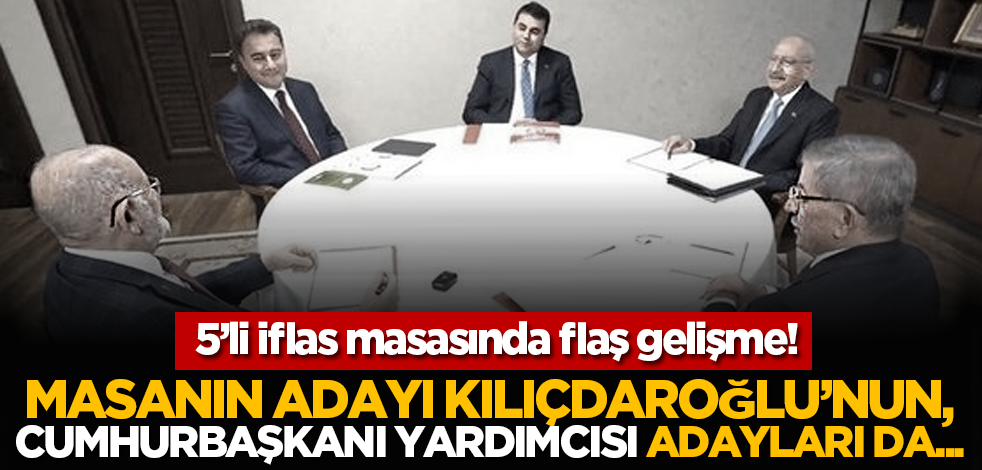 5’li iflas masasında flaş gelişme! Masanın adayı Kılıçdaroğlu’nun, Cumhurbaşkanı yardımcısı adayları da...