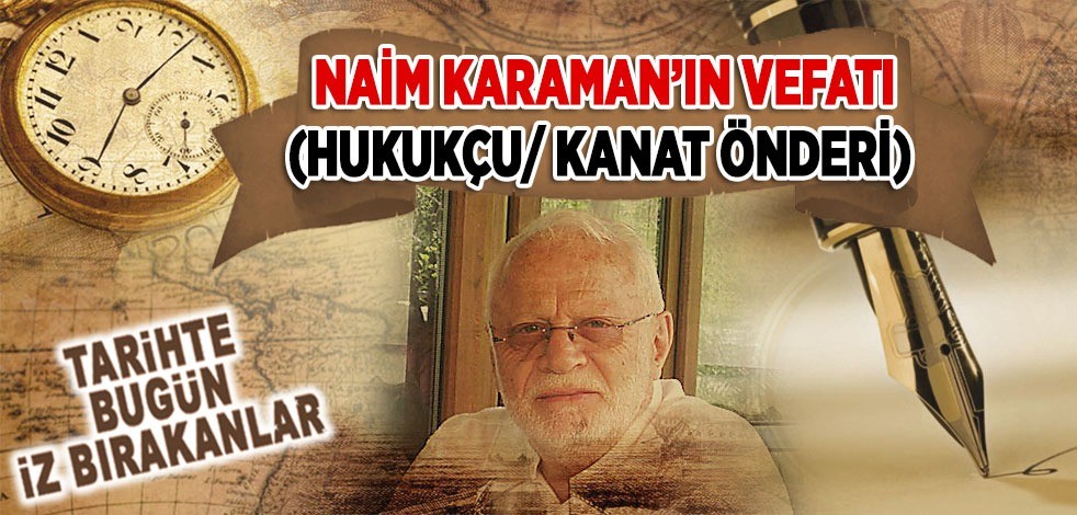 6 Ağustos 2014: Naim Karaman'ın vefatı (Hukukçu/Kanaat Önderi)