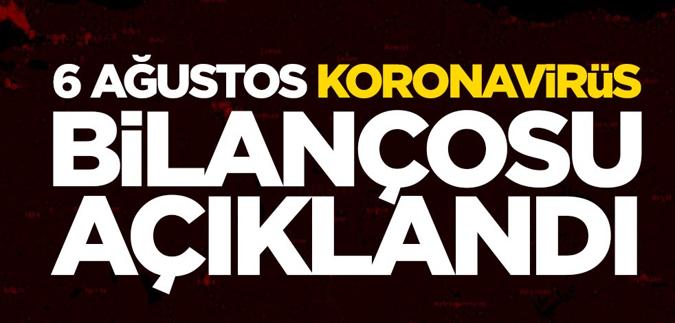 6 Ağustos koronavirüs bilançosu açıklandı