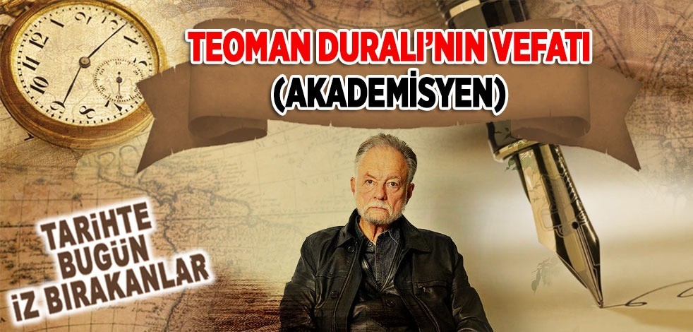  6 Aralık 2021: Prof. Dr. Şaban Teoman Duralı’nın (Akademisyen) vefatı