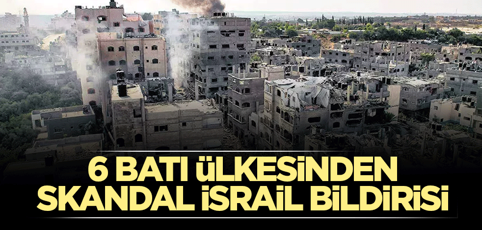 6 Batı ülkesinden skandal israil bildirisi