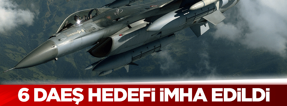 6 DAEŞ hedefi imha edildi