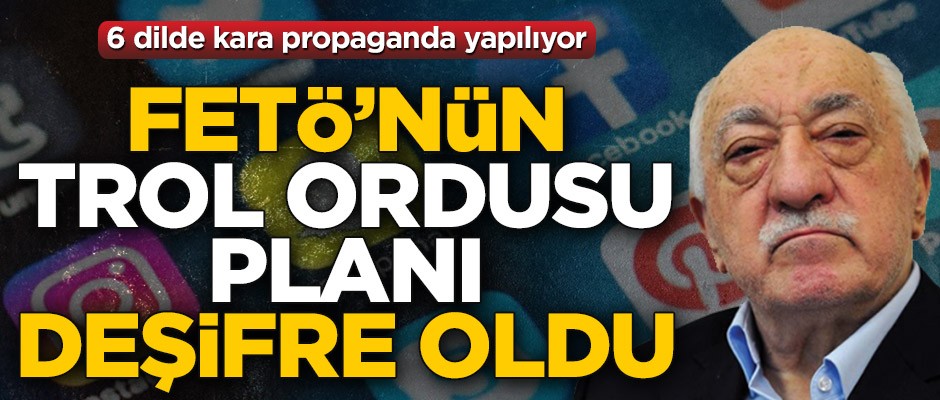 6 dilde kara propaganda yapılıyor! FETÖ’nün ‘trol ordusu’ planı deşifre oldu