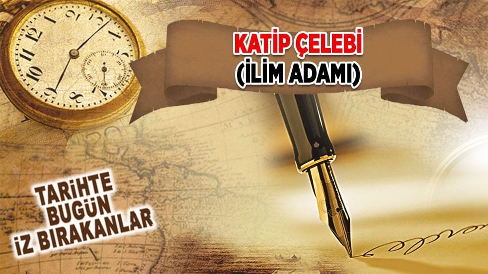 6 Ekim 1657: Katip Çelebi'nin vefatı (İlim Adamı)