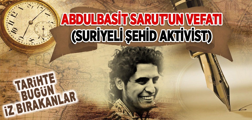 6 Haziran 2020: Abdülbasit Sarut'un vefatı (Suriyeli Şehit Aktivist)