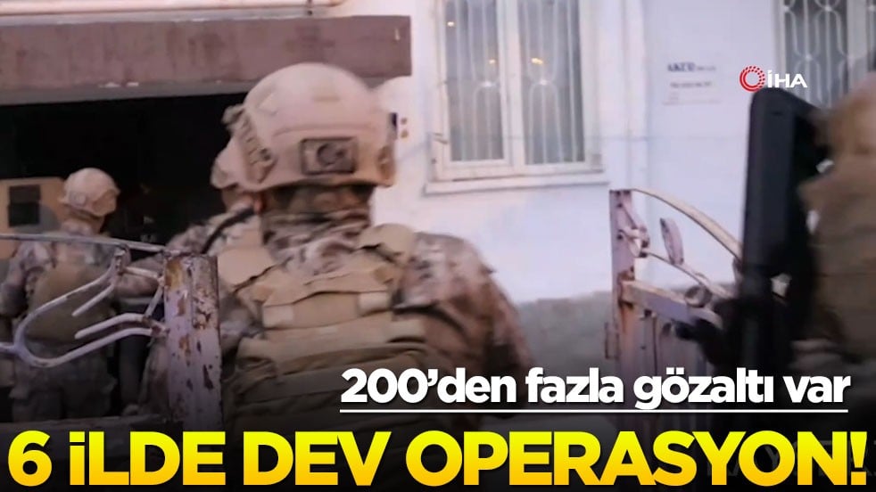 6 ilde dev operasyon! 200'den fazla gözaltı var