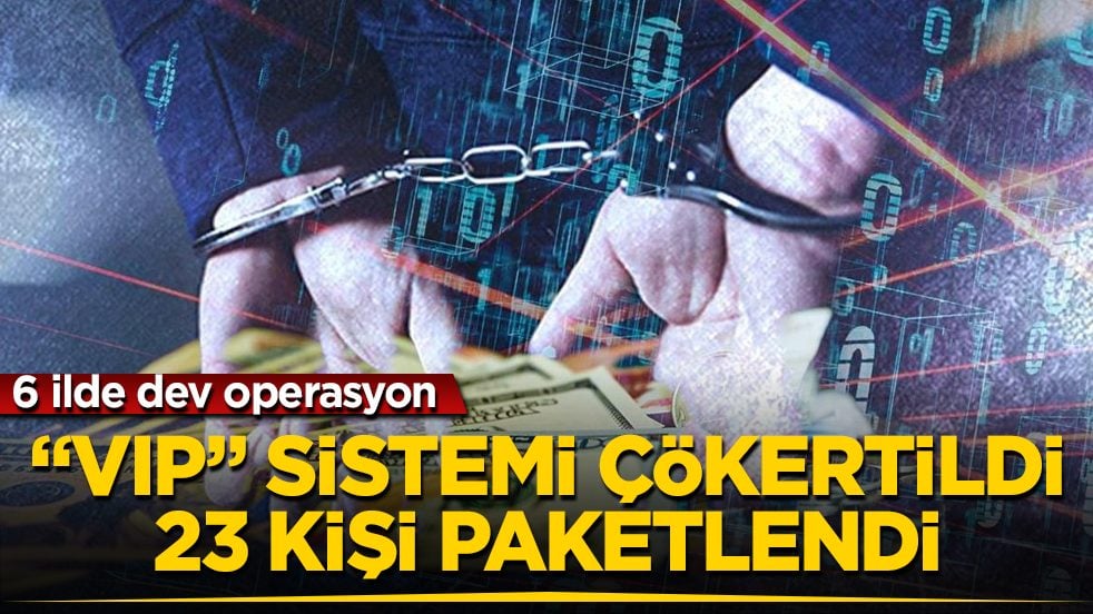 6 ilde dev operasyon! "VIP" sistemi çökertildi, 23 kişi paketlendi