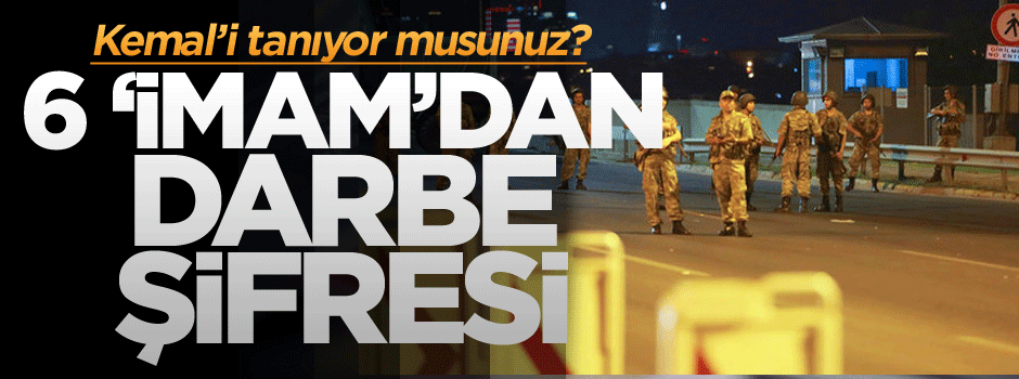 6 ‘imam’dan darbe şifresi: Kemal’i tanıyor musunuz?