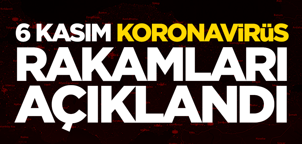6 Kasım koronavirüs rakamları açıklandı