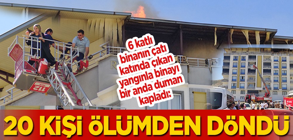 6 katlı binanın çatı katında çıkan yangında binayı duman kapladı: 20 kişi ölümden döndü
