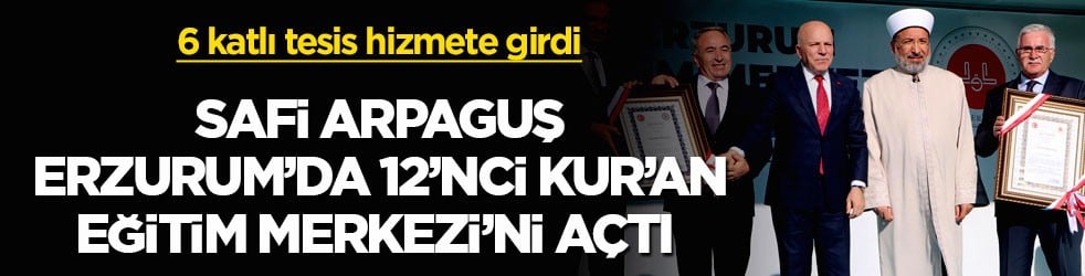 6 katlı tesis hizmete girdi! Safi Arpaguş Erzurum’da 12’nci Kur’an Eğitim Merkezi’ni açtı
