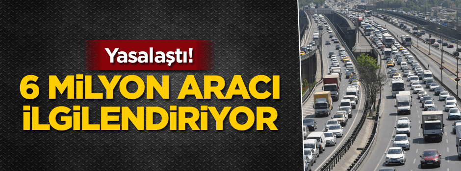 6 milyon aracı ilgilendiriyor… O düzenleme yasalaştı!