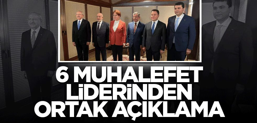 6 muhalefet liderinden ortak açıklama
