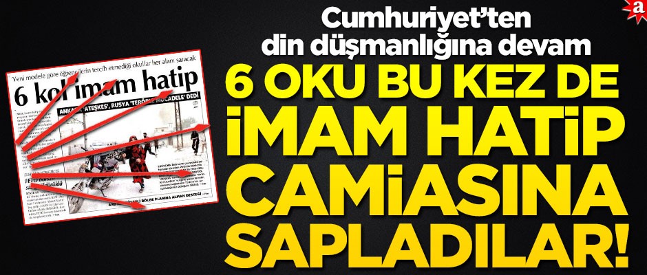 6 oku bu kez de İmam Hatip camiasına sapladılar! Cumhuriyet’ten din düşmanlığına devam