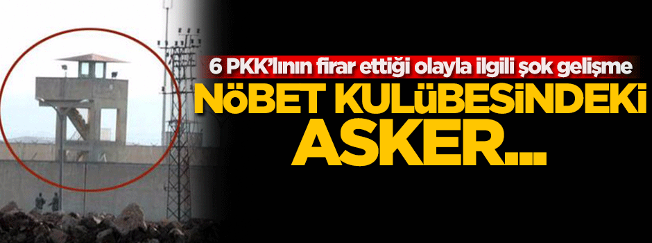 6 PKK'lının firar ettiği olayla ilgili şok gelişme!