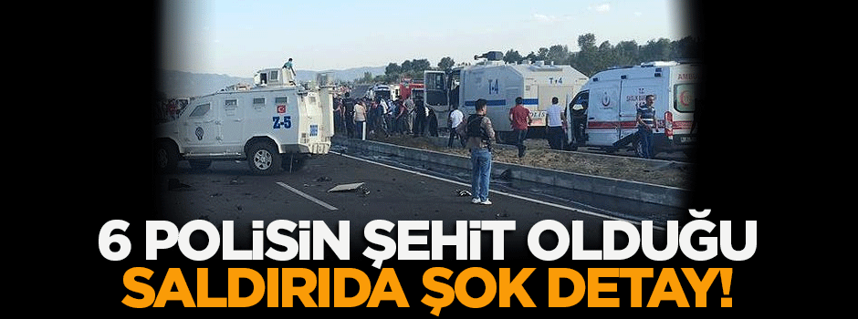 6 polisin şehit olduğu saldırıda şok detay!