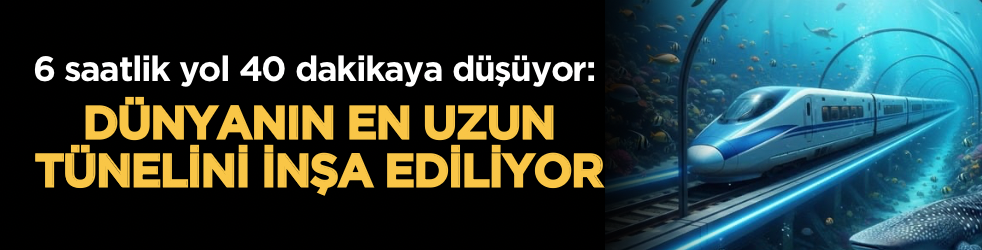 6 saatlik yol 40 dakikaya düşüyor: Dünyanın en uzun tünelini inşa ediliyor