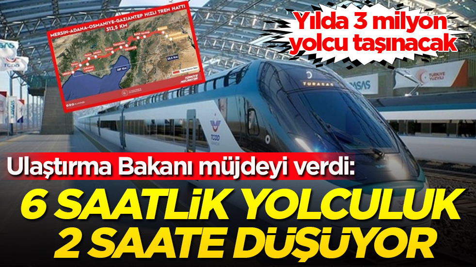 6 saatlik yolculuk 2 saate düşüyor! Ulaştırma Bakanı müjdeyi verdi: Yılda 3 milyon yolcu taşınacak