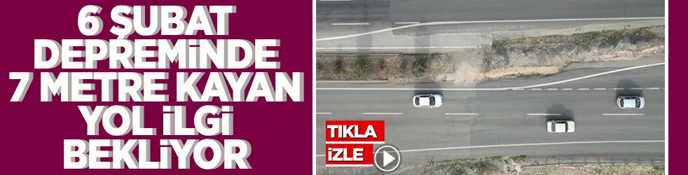 6 Şubat depreminde 7 metre kayan yol ilgi bekliyor