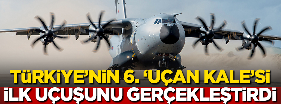 6. 'uçan kale' ilk uçuşunu yaptı!