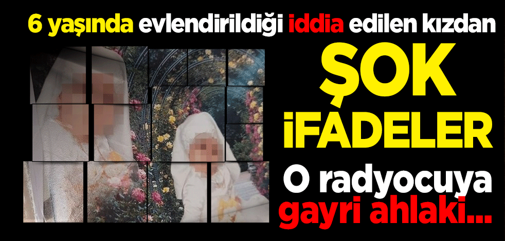 6 yaşında evlendirildiği iddia edilen kızdan şok ifade! O radyocuya gayri ahlaki...