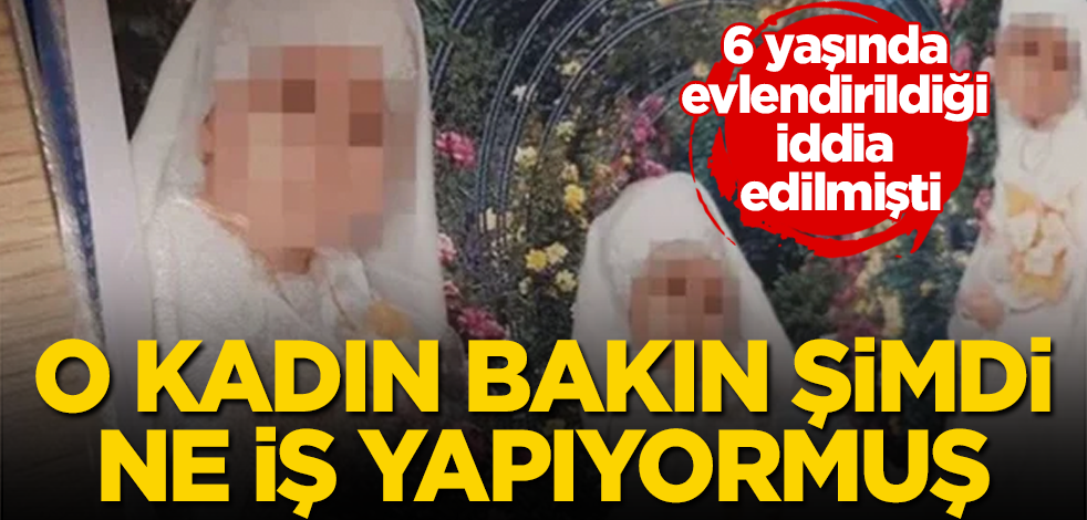 6 yaşında evlendirildiği iddia edilmişti! O kadın bakın şimdi ne iş yapıyormuş