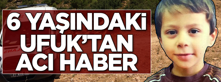 6 yaşındaki Ufuk'tan acı haber!
