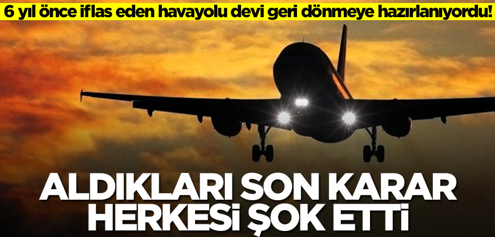 6 yıl önce iflas eden havayolu devi geri dönmeye hazırlanıyordu! 'Maalesef' diyerek son kararı ilan ettiler