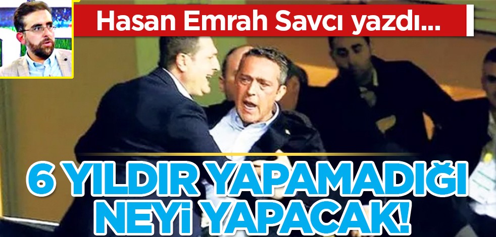 6 yıldır yapamadığı neyi yapacak!